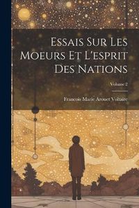 Cover image for Essais Sur Les Moeurs Et L'esprit Des Nations; Volume 2