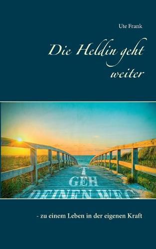 Cover image for Die Heldin geht weiter: - zu einem Leben in der eigenen Kraft