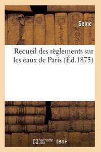 Cover image for Recueil Des Reglements Sur Les Eaux de Paris