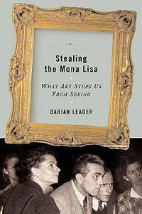 Cover image for Stealing the Mona Lisa: What Art Stops Us from Seeing