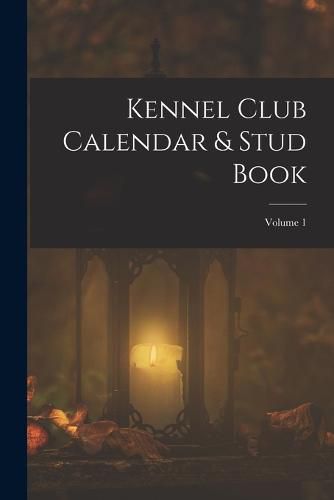 Kennel Club Calendar & Stud Book; Volume 1