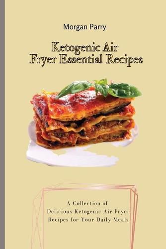 Cover image for Ketogenic Air Fryer Essential Recipes: A Collection of Delicious Ketogenic Air Fryer Recipes for Your Daily Meals