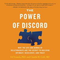 Cover image for The Power of Discord: Why the Ups and Downs of Relationships Are the Secret to Building Intimacy, Resilience, and Trust