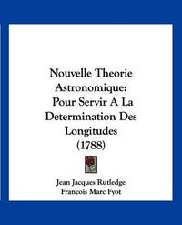 Cover image for Nouvelle Theorie Astronomique: Pour Servir a la Determination Des Longitudes (1788)