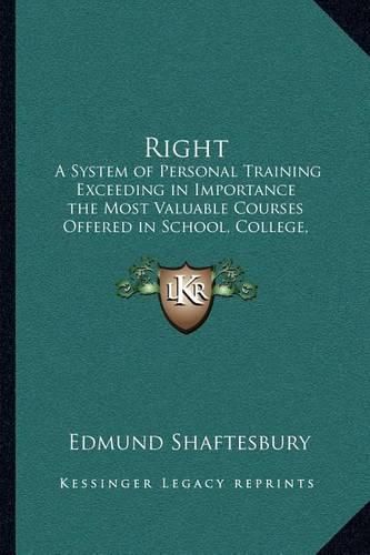 Right: A System of Personal Training Exceeding in Importance the Most Valuable Courses Offered in School, College, or University Based on the Newest Acquisition to Human Knowledge, the Discovery of the Mind