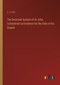 Cover image for The Doctrinal System of St John, Considered as Evidence for the Date of his Gospel