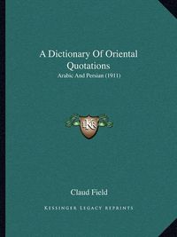 Cover image for A Dictionary of Oriental Quotations: Arabic and Persian (1911)