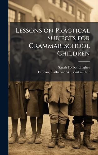 Cover image for Lessons on Practical Subjects for Grammar-school Children