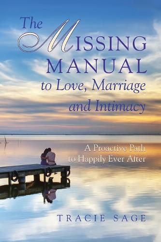 Cover image for The Missing Manual to Love, Marriage and Intimacy: A Proactive Path to Happily Ever After