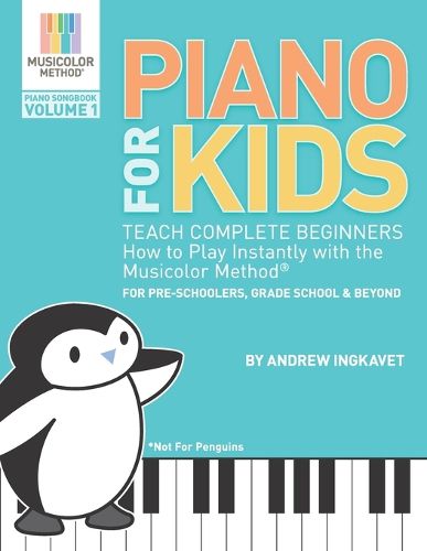 Cover image for Piano For Kids: Teach complete beginners how to play instantly with the Musicolor Method - for preschoolers, grade schoolers and beyond!