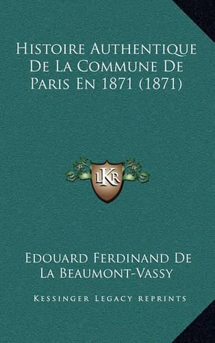 Histoire Authentique de La Commune de Paris En 1871 (1871)