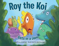 Cover image for Roy the Koi Gets in a Jam