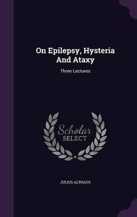 Cover image for On Epilepsy, Hysteria and Ataxy: Three Lectures