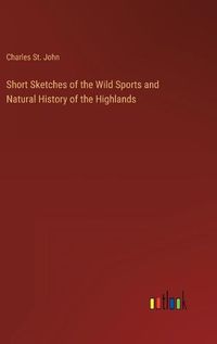 Cover image for Short Sketches of the Wild Sports and Natural History of the Highlands