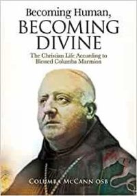 Cover image for Becoming Human, Becoming Divine: The Christian Life According to Blessed Columba Marmion