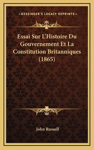 Cover image for Essai Sur L'Histoire Du Gouvernement Et La Constitution Britanniques (1865)