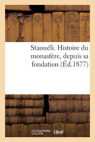 Staoueli. Histoire Du Monastere, Depuis Sa Fondation: Suivi de Une Excursion A Oran, Misserghin, Biskra