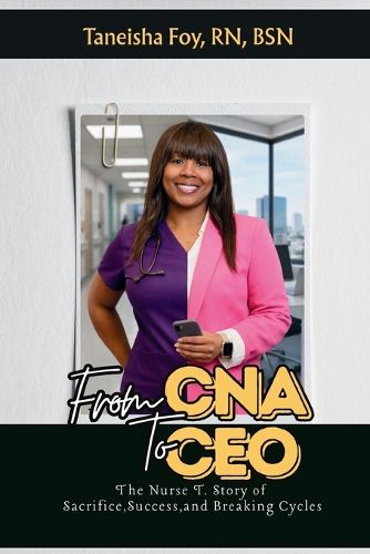 Cover image for From CNA To CEO The Nurse T. Story of Sacrifice, Success, and Breaking Cycles