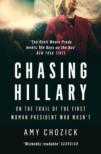 Cover image for Chasing Hillary: On the Trail of the First Woman President Who Wasn'T