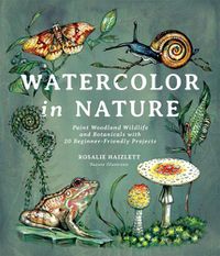 Cover image for Watercolor in Nature: Paint Woodland Wildlife and Botanicals with 20 Beginner-Friendly Projects