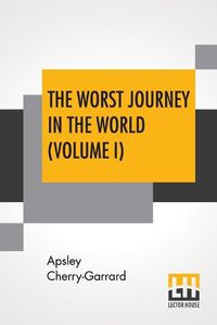Cover image for The Worst Journey In The World (Volume I): Antarctic 1910-1913
