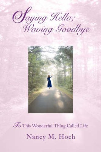 Cover image for Saying Hello; Waving Goodbye: To This Wonderful Thing Called Life