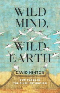 Cover image for Wild Mind, Wild Earth: Our Place in the Sixth Extinction
