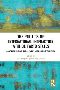 Cover image for The Politics of International Interaction with de facto States: Conceptualising Engagement without Recognition