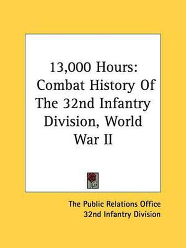 Cover image for 13,000 Hours: Combat History of the 32nd Infantry Division, World War II