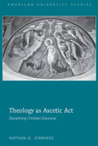 Cover image for Theology as Ascetic Act: Disciplining Christian Discourse