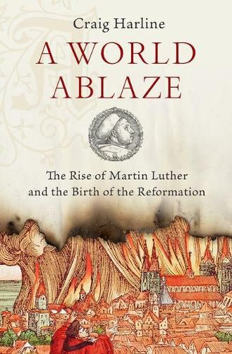 Cover image for A World Ablaze: The Rise of Martin Luther and the Birth of the Reformation