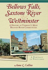 Cover image for Bellows Falls, Saxtons River and Westminster: A History of Vermont's Most Beloved River Communities