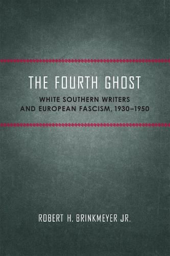 The Fourth Ghost: White Southern Writers and European Fascism, 1930-1950