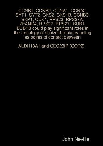 Cover image for CCNB1, CCNB2, CCNA1, CCNA2, SYT1, SYT2, CKS2, CKS1B, CCNB3, SKP1, CDK1, RPS23, RPS27A, ZFAND4, RPS27, RPS27l, BUB1, BUB1B could play significant roles in the aetiology of schizophrenia by acting as points of contact between ALDH18A1 and SEC23IP (COP2).