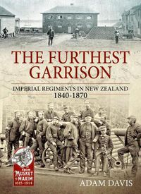 Cover image for The Furthest Garrison: Imperial Regiments in New Zealand 1840-1870