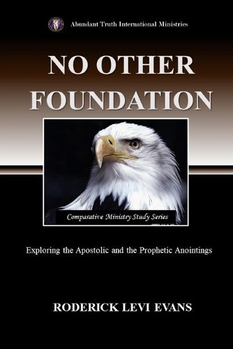 No Other Foundation: Exploring the Apostolic and the Prophetic Anointings