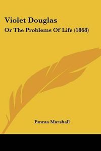 Cover image for Violet Douglas: Or the Problems of Life (1868)