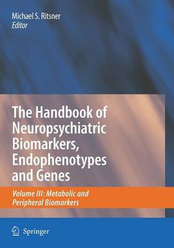 Cover image for The Handbook of Neuropsychiatric Biomarkers, Endophenotypes and Genes: Volume III: Metabolic and Peripheral Biomarkers