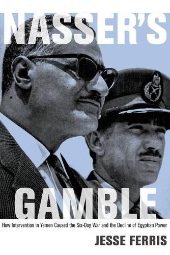 Cover image for Nasser's Gamble: How Intervention in Yemen Caused the Six-Day War and the Decline of Egyptian Power