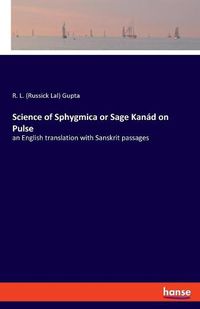 Cover image for Science of Sphygmica or Sage Kanad on Pulse: an English translation with Sanskrit passages