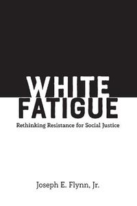 Cover image for White Fatigue: Rethinking Resistance for Social Justice