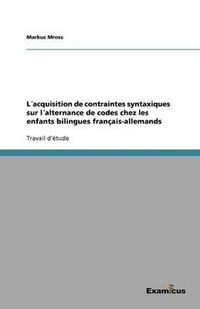 Cover image for Lacquisition de contraintes syntaxiques sur lalternance de codes chez les enfants bilingues francais-allemands