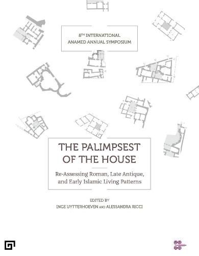 Cover image for The Palimpsest of the House - Re-assessing Roman, Late Antique, Byzantine, and Early Islamic Living Patterns