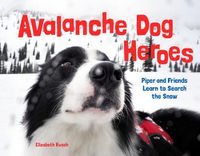 Cover image for Avalanche Dog Heroes: Piper and Friends Learn to Search the Snow