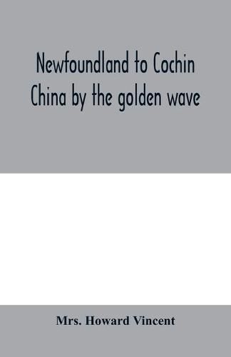 Cover image for Newfoundland to Cochin China by the golden wave, new Nippon, and the Forbidden City