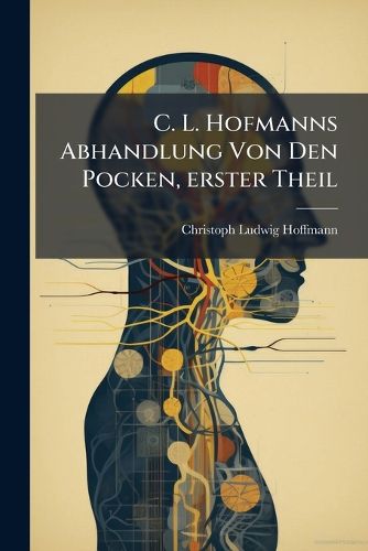 Cover image for C. L. Hofmanns Abhandlung Von Den Pocken, Volume 1