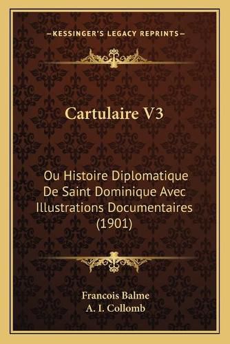 Cartulaire V3: Ou Histoire Diplomatique de Saint Dominique Avec Illustrations Documentaires (1901)