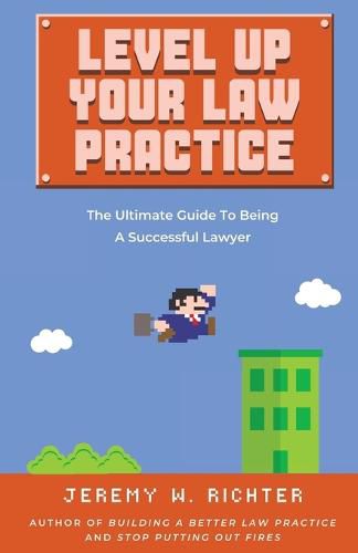 Cover image for Level Up Your Law Practice: The Ultimate Guide to Being a Successful Lawyer