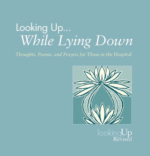 Cover image for Looking Up... While Lying Down: Thoughts, Poems, and Prayers for Those in the Hospital