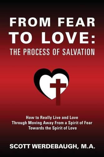 Cover image for From Fear to Love: The Process of Salvation - How to Really Live and Love Through Moving Away From a Spirit of Fear Towards the Spirit of Love